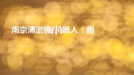 南京清淤機(jī)器人：創(chuàng)新科技助力城市水道，解決淤泥難題！